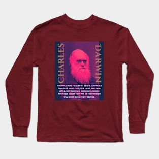 Charles Darwin portrait and quote: Ignorance more frequently begets confidence than does knowledge: it is those who know little, and not those who know much, Long Sleeve T-Shirt